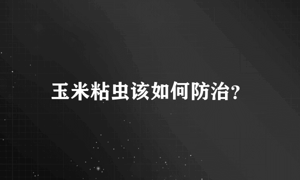 玉米粘虫该如何防治？