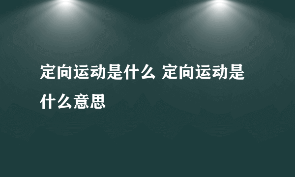 定向运动是什么 定向运动是什么意思