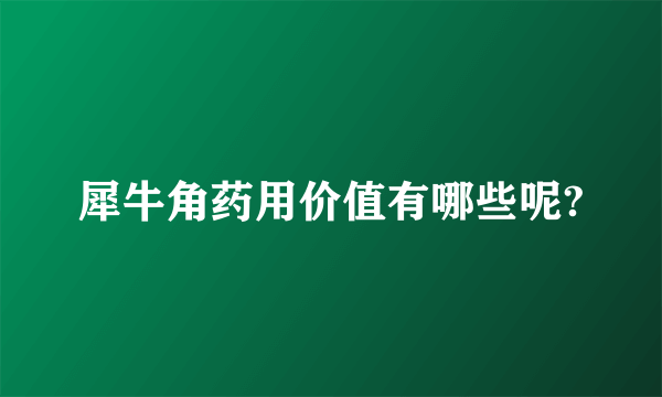 犀牛角药用价值有哪些呢?