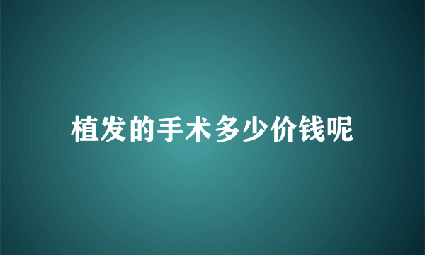 植发的手术多少价钱呢