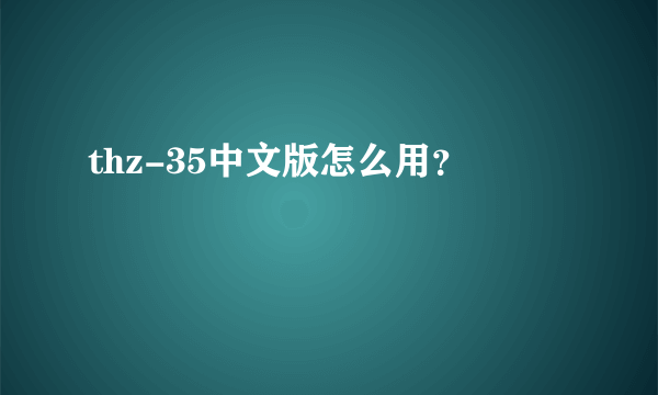 thz-35中文版怎么用？