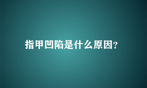 指甲凹陷是什么原因？