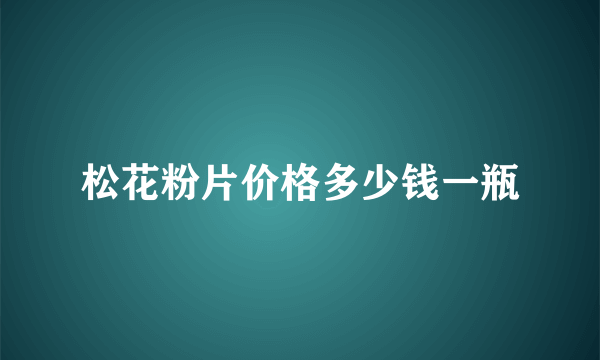 松花粉片价格多少钱一瓶