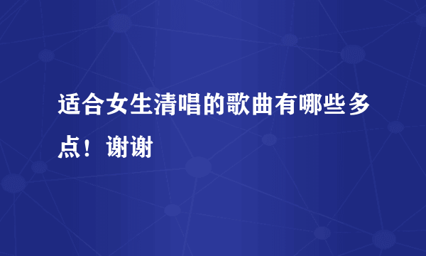 适合女生清唱的歌曲有哪些多点！谢谢