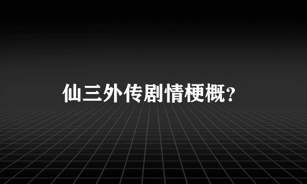 仙三外传剧情梗概？