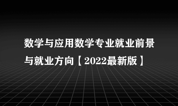 数学与应用数学专业就业前景与就业方向【2022最新版】