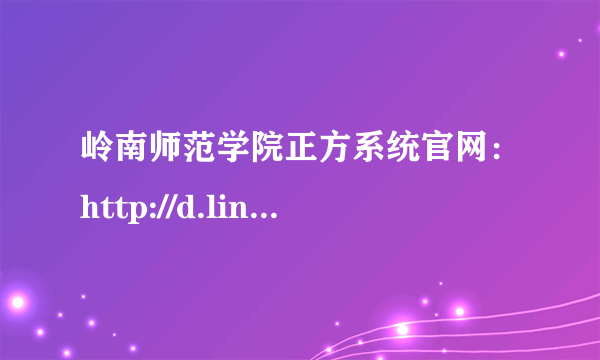 岭南师范学院正方系统官网：http://d.lingnan.edu.cn/jwc/