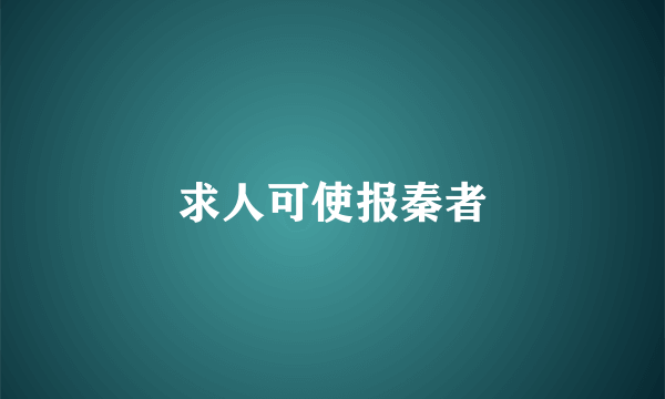 求人可使报秦者