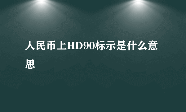 人民币上HD90标示是什么意思