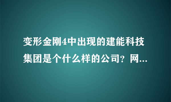 变形金刚4中出现的建能科技集团是个什么样的公司？网上怎么查不到呢？