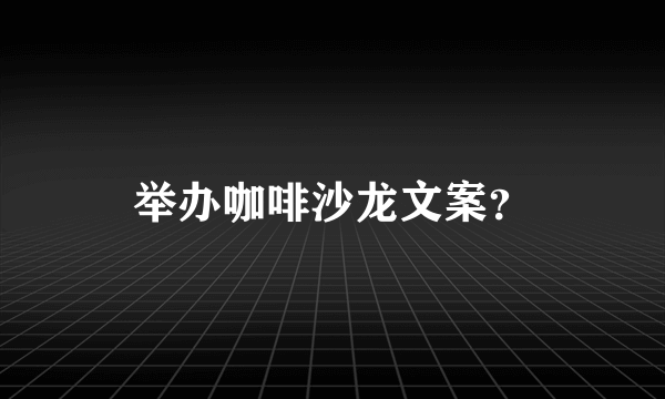 举办咖啡沙龙文案？