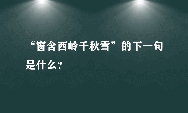 “窗含西岭千秋雪”的下一句是什么？