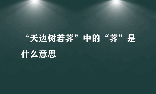 “天边树若荠”中的“荠”是什么意思