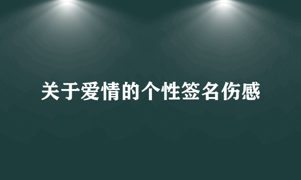 关于爱情的个性签名伤感