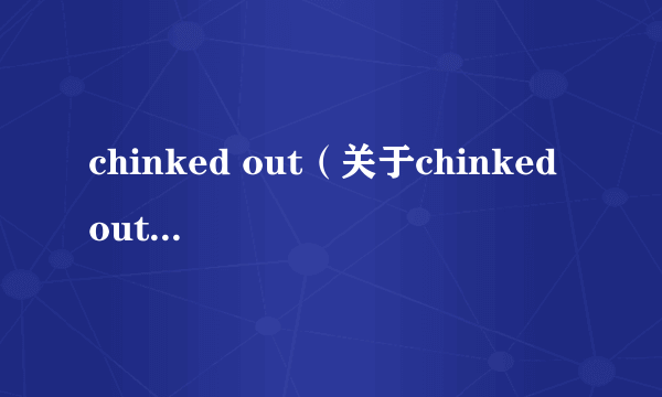 chinked out（关于chinked out的简介）