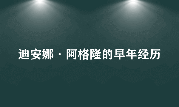 迪安娜·阿格隆的早年经历