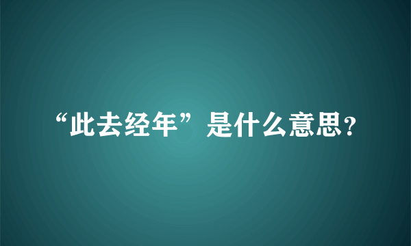 “此去经年”是什么意思？