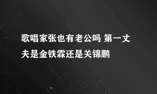 歌唱家张也有老公吗 第一丈夫是金铁霖还是关锦鹏