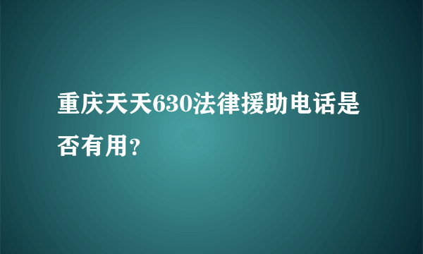 重庆天天630法律援助电话是否有用？