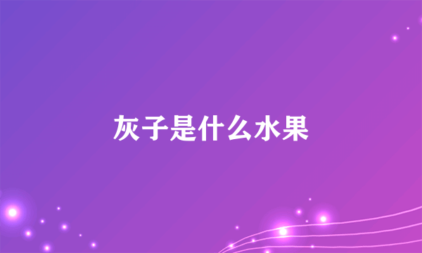 灰子是什么水果