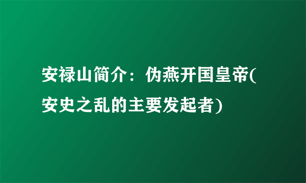 安禄山简介：伪燕开国皇帝(安史之乱的主要发起者)