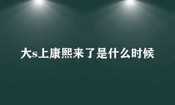 大s上康熙来了是什么时候