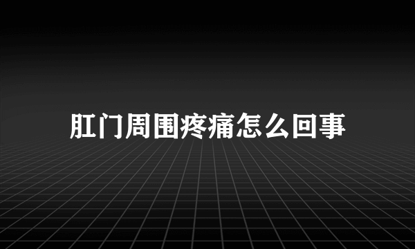 肛门周围疼痛怎么回事