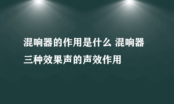 混响器的作用是什么 混响器三种效果声的声效作用