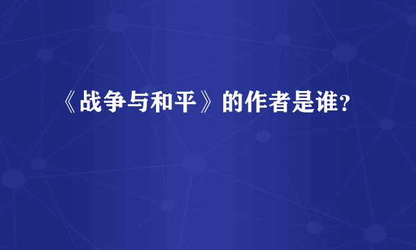 《战争与和平》的作者是谁？