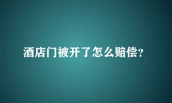 酒店门被开了怎么赔偿？