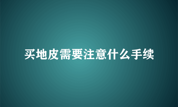 买地皮需要注意什么手续