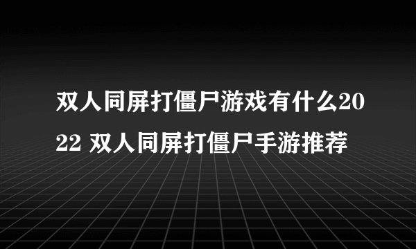 双人同屏打僵尸游戏有什么2022 双人同屏打僵尸手游推荐