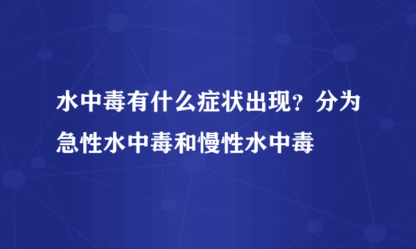 水中毒有什么症状出现？分为急性水中毒和慢性水中毒