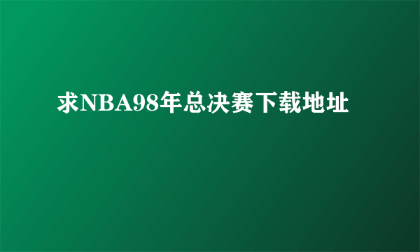 求NBA98年总决赛下载地址