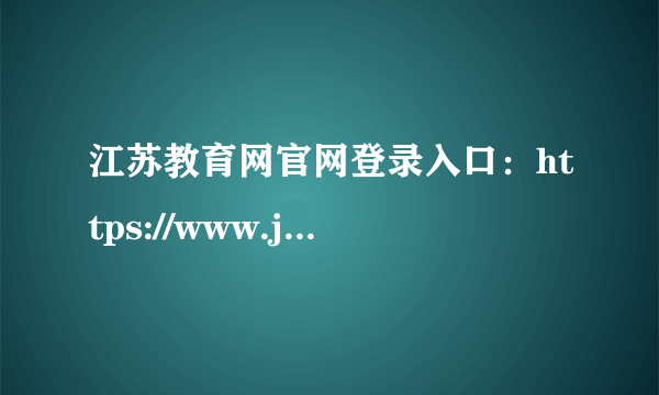 江苏教育网官网登录入口：https://www.jseea.cn/webfile/