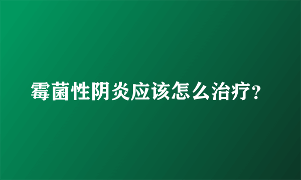 霉菌性阴炎应该怎么治疗？