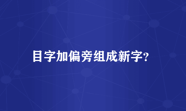 目字加偏旁组成新字？