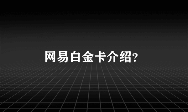 网易白金卡介绍？