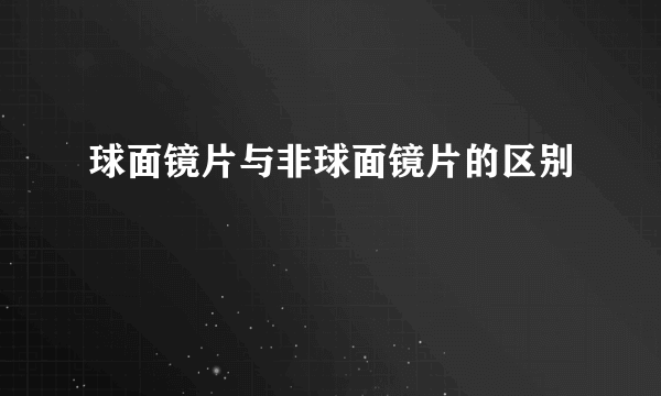 球面镜片与非球面镜片的区别