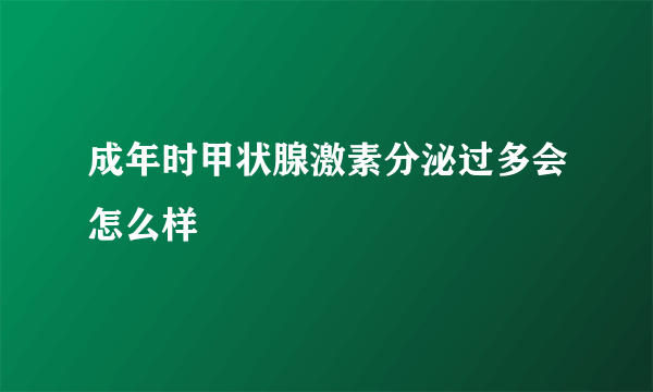 成年时甲状腺激素分泌过多会怎么样