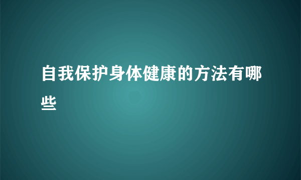 自我保护身体健康的方法有哪些