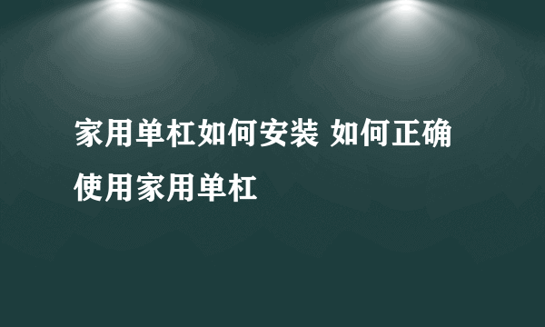 家用单杠如何安装 如何正确使用家用单杠