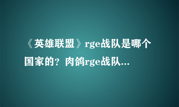 《英雄联盟》rge战队是哪个国家的？肉鸽rge战队国家介绍