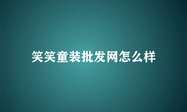 笑笑童装批发网怎么样