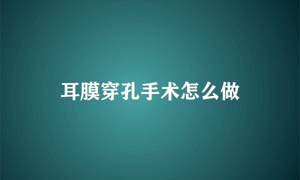 耳膜穿孔手术怎么做