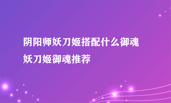 阴阳师妖刀姬搭配什么御魂 妖刀姬御魂推荐