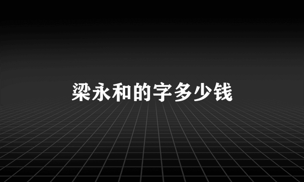 梁永和的字多少钱