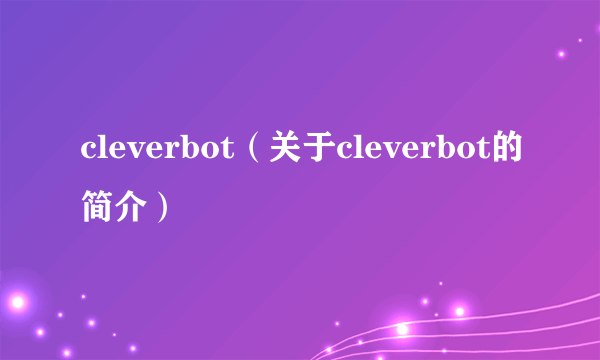 cleverbot（关于cleverbot的简介）