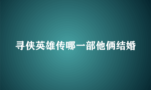 寻侠英雄传哪一部他俩结婚