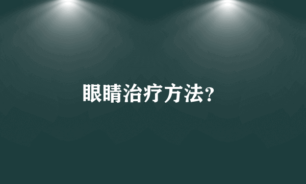 眼睛治疗方法？